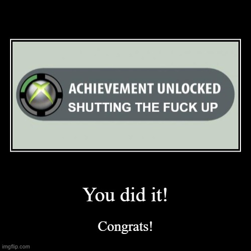 you did it! | image tagged in funny,demotivationals | made w/ Imgflip demotivational maker