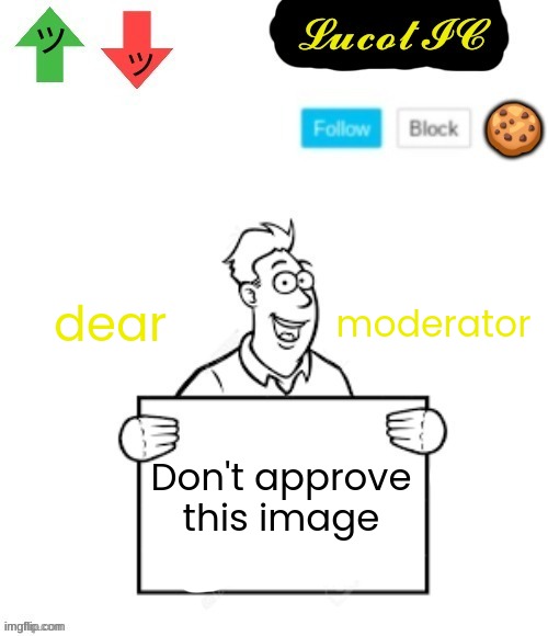 YOU BETTER NOT (Mod note: I'm a snake >:)) | dear; moderator; Don't approve this image | image tagged in lucotic announcement temp 4 | made w/ Imgflip meme maker