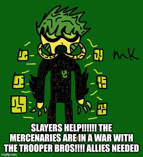 oc | SLAYERS HELP!!!!!! THE MERCENARIES ARE IN A WAR WITH THE TROOPER BROS!!!! ALLIES NEEDED | image tagged in oc | made w/ Imgflip meme maker
