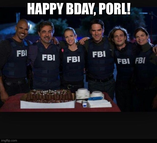 we <3 you :3 | HAPPY BDAY, PORL! | image tagged in happy criminal minds bday | made w/ Imgflip meme maker