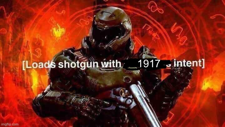 Loads shotgun with malicious intent | 1917 | image tagged in loads shotgun with malicious intent | made w/ Imgflip meme maker