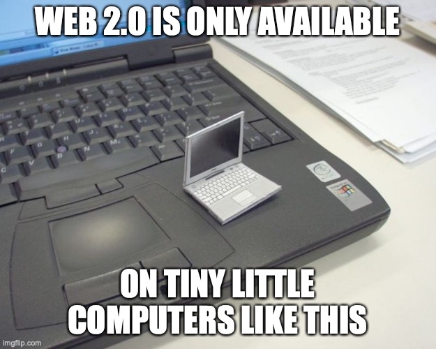 Minibook | WEB 2.0 IS ONLY AVAILABLE; ON TINY LITTLE COMPUTERS LIKE THIS | image tagged in memes,computer | made w/ Imgflip meme maker