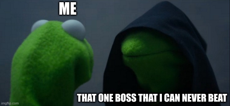 Evil Kermit Meme | ME; THAT ONE BOSS THAT I CAN NEVER BEAT | image tagged in memes,evil kermit | made w/ Imgflip meme maker