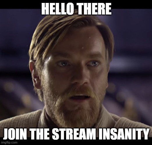 Hello there | HELLO THERE JOIN THE STREAM INSANITY | image tagged in hello there | made w/ Imgflip meme maker