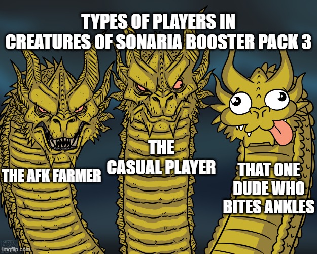 King Ghidorah | TYPES OF PLAYERS IN CREATURES OF SONARIA BOOSTER PACK 3; THE CASUAL PLAYER; THAT ONE DUDE WHO BITES ANKLES; THE AFK FARMER | image tagged in king ghidorah | made w/ Imgflip meme maker