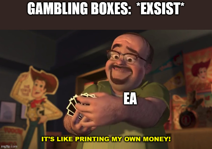 To think that this is only one of the worries with EA... | GAMBLING BOXES:  *EXSIST*; EA; IT'S LIKE PRINTING MY OWN MONEY! | image tagged in it's like printing my own money,electronic arts,loot boxes | made w/ Imgflip meme maker