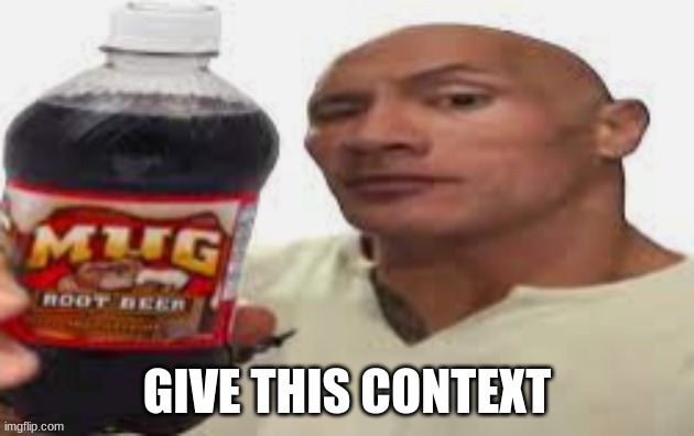 The Rock & Mug Root Beer | GIVE THIS CONTEXT | image tagged in the rock mug root beer | made w/ Imgflip meme maker