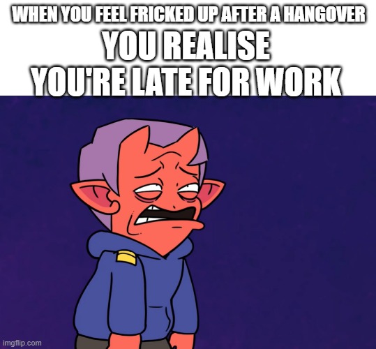 When you have a hangover and you're late to work. | WHEN YOU FEEL FRICKED UP AFTER A HANGOVER; YOU REALISE YOU'RE LATE FOR WORK | image tagged in hungover tired rubberross | made w/ Imgflip meme maker