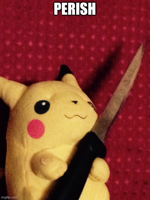 PIKACHU learned STAB! | PERISH | image tagged in pikachu learned stab | made w/ Imgflip meme maker