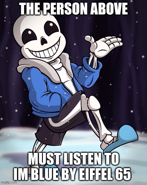 The Person Above me | THE PERSON ABOVE; MUST LISTEN TO IM BLUE BY EIFFEL 65 | image tagged in the person above me | made w/ Imgflip meme maker