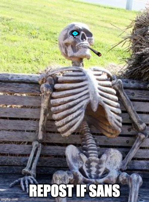 Waiting Skeleton Meme | REPOST IF SANS | image tagged in memes,waiting skeleton | made w/ Imgflip meme maker