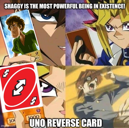 You just got served | SHAGGY IS THE MOST POWERFUL BEING IN EXISTENCE! UNO REVERSE CARD | image tagged in yugioh card draw | made w/ Imgflip meme maker