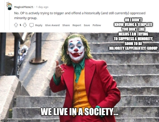 Actively means I post a lot of anti-Autistic stuff, but guess what, I DON'T AND ITS JUST A TEMPLATE | OH I DIDN'T KNOW USING A TEMPLATE YOU DON'T LIKE MEANS I AM TRYING TO SUPPRESS A MINORITY, SOON TO BE MAJORITY (APPERANTLY) GROUP | image tagged in we live in a society,cringe,reddit | made w/ Imgflip meme maker
