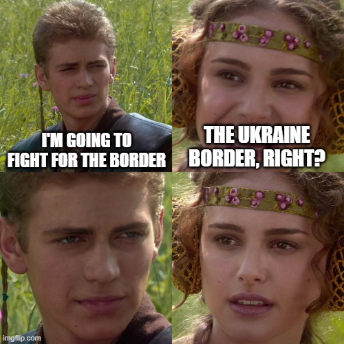 Borders | I'M GOING TO FIGHT FOR THE BORDER; THE UKRAINE BORDER, RIGHT? | image tagged in anakin padme 4 panel | made w/ Imgflip meme maker