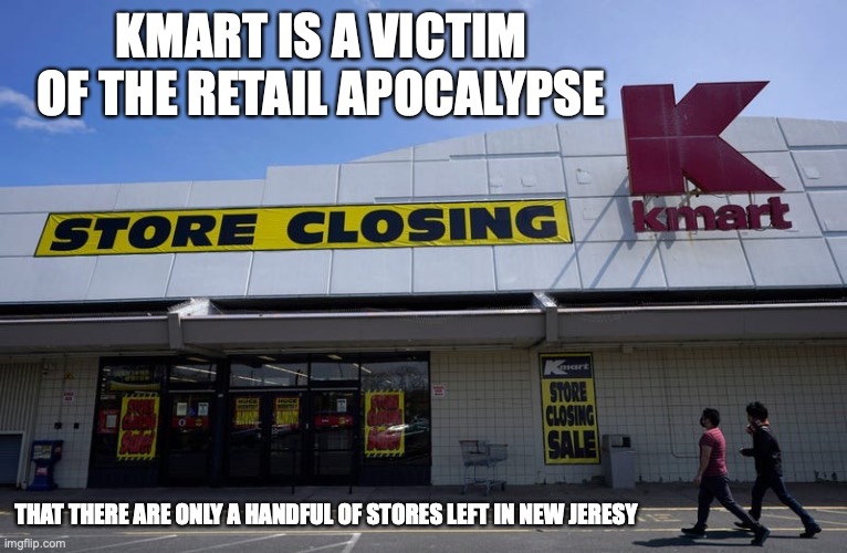 Kmart | KMART IS A VICTIM OF THE RETAIL APOCALYPSE; THAT THERE ARE ONLY A HANDFUL OF STORES LEFT IN NEW JERESY | image tagged in kmart,memes,retail | made w/ Imgflip meme maker