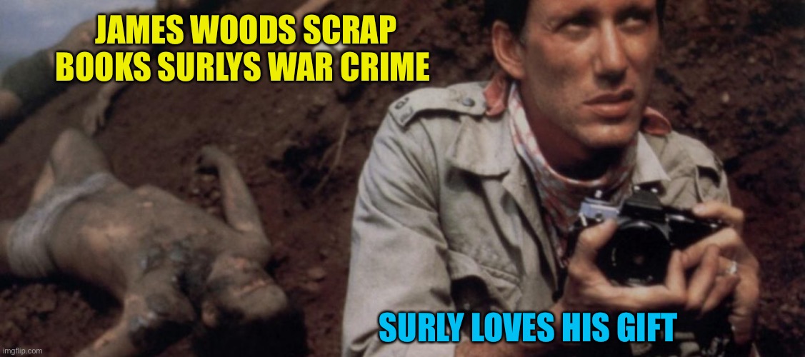 JAMES WOODS SCRAP BOOKS SURLYS WAR CRIME SURLY LOVES HIS GIFT | made w/ Imgflip meme maker