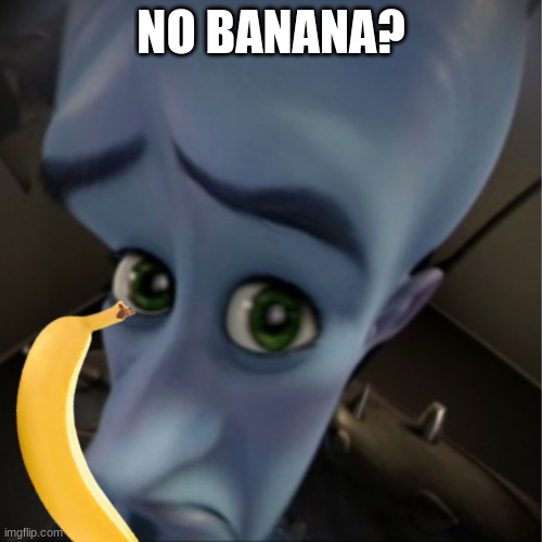 Megamind peeking | NO BANANA? | image tagged in megamind peeking | made w/ Imgflip meme maker