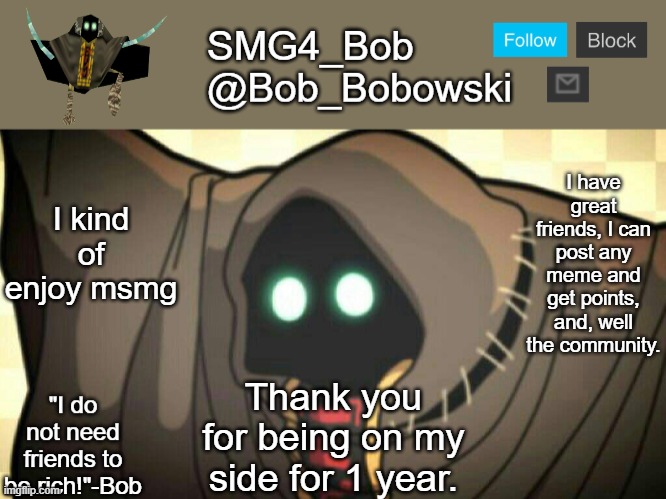 New template | I have great friends, I can post any meme and get points, and, well the community. I kind of enjoy msmg; Thank you for being on my side for 1 year. | image tagged in new template | made w/ Imgflip meme maker