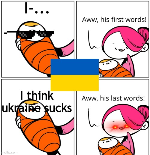 ukraine lol | I-... I think ukraine sucks | image tagged in aww his last words,die,ukraine,russia | made w/ Imgflip meme maker