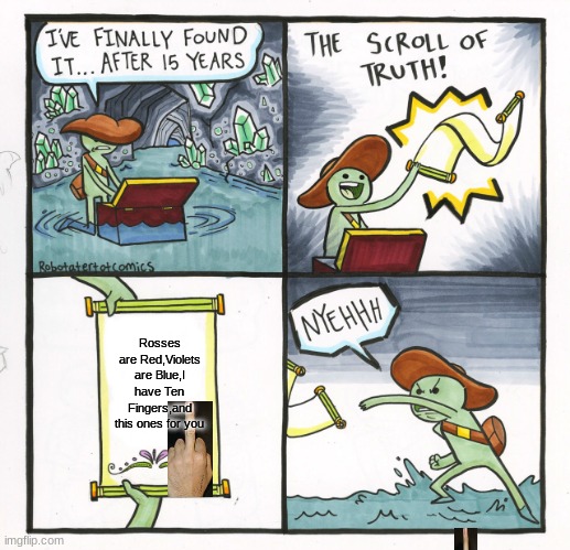 The Scroll Of Truth | Rosses are Red,Violets are Blue,I have Ten Fingers,and this ones for you | image tagged in memes,the scroll of truth | made w/ Imgflip meme maker
