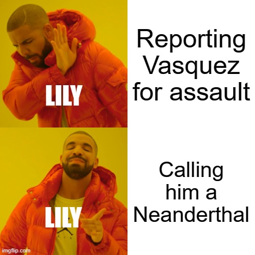Drake Hotline Bling Meme | Reporting Vasquez for assault; LILY; Calling him a Neanderthal; LILY | image tagged in memes,drake hotline bling,lily and dunkin | made w/ Imgflip meme maker