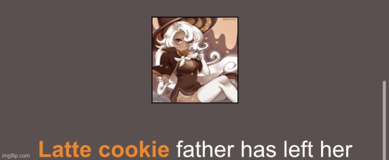 Latte cookie father has left her | image tagged in latte cookie father has left her | made w/ Imgflip meme maker