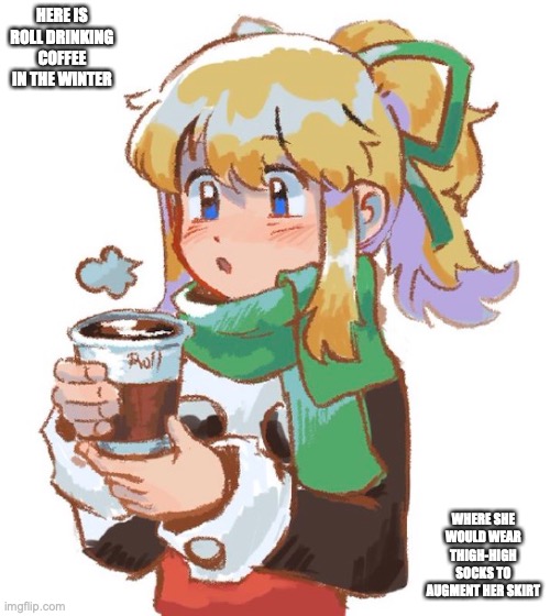 Roll With Coffee | HERE IS ROLL DRINKING COFFEE IN THE WINTER; WHERE SHE WOULD WEAR THIGH-HIGH SOCKS TO AUGMENT HER SKIRT | image tagged in coffee,megaman,memes | made w/ Imgflip meme maker