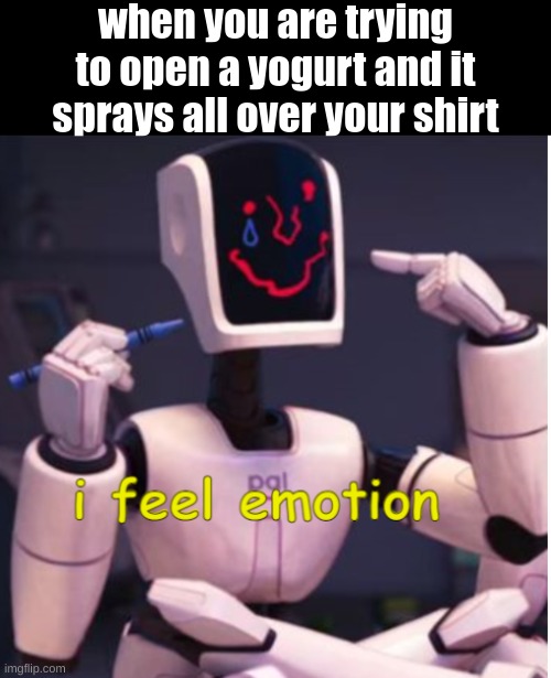 fun | when you are trying to open a yogurt and it sprays all over your shirt | image tagged in emotions | made w/ Imgflip meme maker