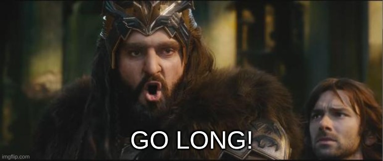 King Thorin | GO LONG! | image tagged in king thorin | made w/ Imgflip meme maker