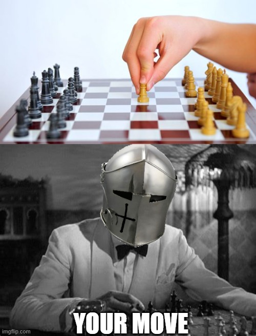 YOUR MOVE | image tagged in chess first move,your move | made w/ Imgflip meme maker