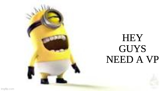 Minion meme | HEY GUYS NEED A VP | image tagged in minion meme | made w/ Imgflip meme maker