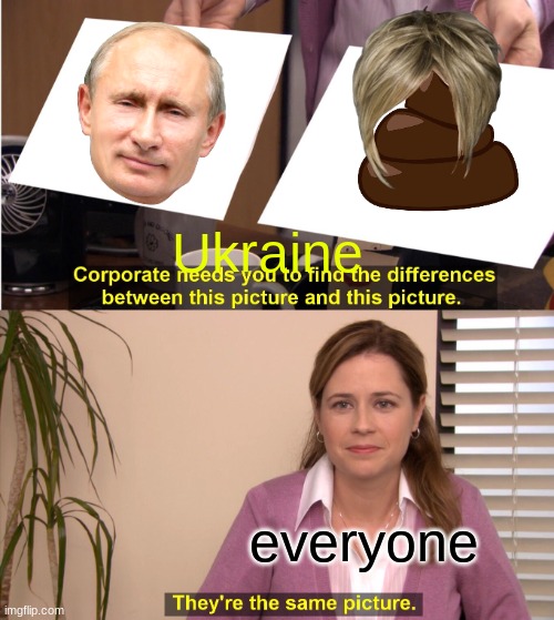 i can't tell the difference can you? | Ukraine; everyone | image tagged in memes,they're the same picture | made w/ Imgflip meme maker