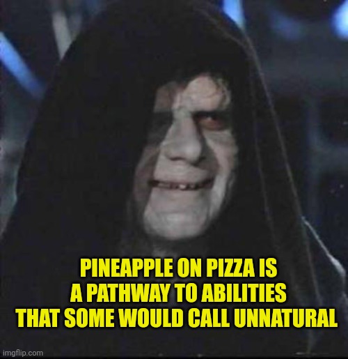 Sidious Error Meme | PINEAPPLE ON PIZZA IS A PATHWAY TO ABILITIES THAT SOME WOULD CALL UNNATURAL | image tagged in memes,sidious error | made w/ Imgflip meme maker