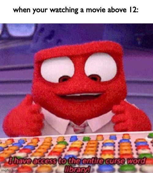 i really do be having that access | when your watching a movie above 12: | image tagged in i have access to the entire curse world library | made w/ Imgflip meme maker