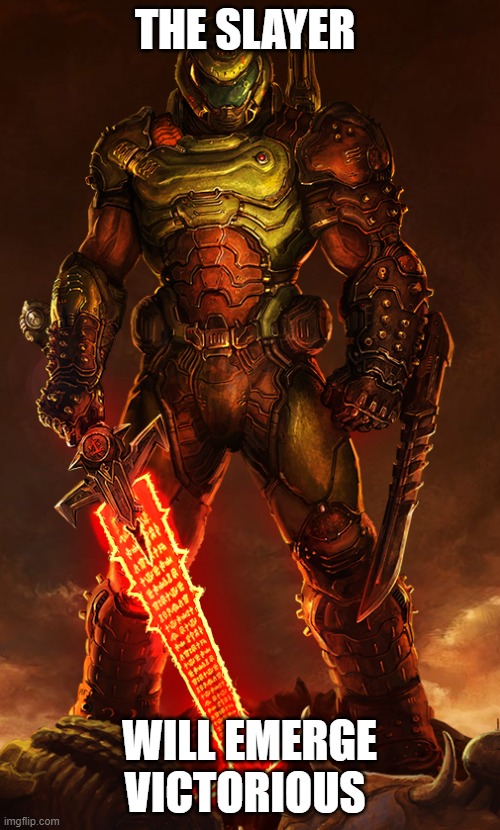 doomguy | THE SLAYER WILL EMERGE VICTORIOUS | image tagged in doomguy | made w/ Imgflip meme maker