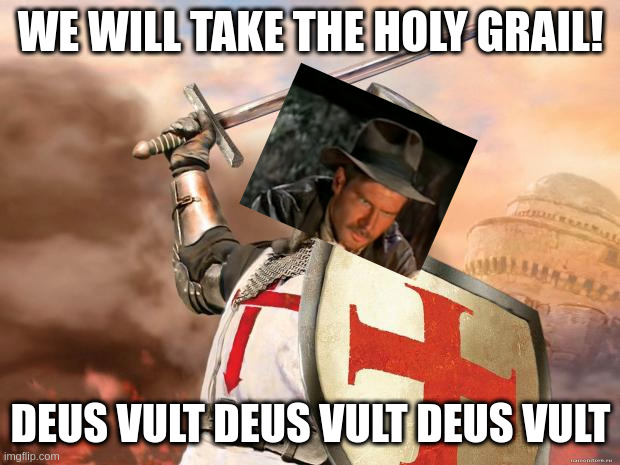 crusader | WE WILL TAKE THE HOLY GRAIL! DEUS VULT DEUS VULT DEUS VULT | image tagged in crusader | made w/ Imgflip meme maker