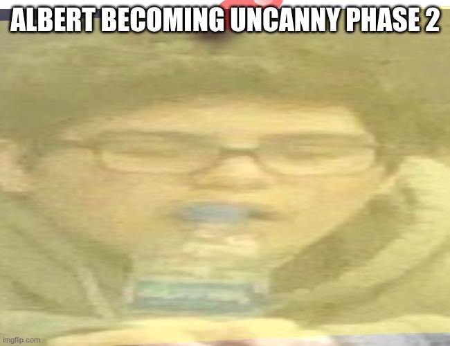 ALbert becoming uncanny phase !!!!! | ALBERT BECOMING UNCANNY PHASE 2 | image tagged in mr incredible becoming uncanny | made w/ Imgflip meme maker