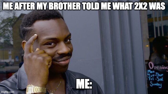 Roll Safe Think About It Meme | ME AFTER MY BROTHER TOLD ME WHAT 2X2 WAS; ME: | image tagged in memes,roll safe think about it | made w/ Imgflip meme maker