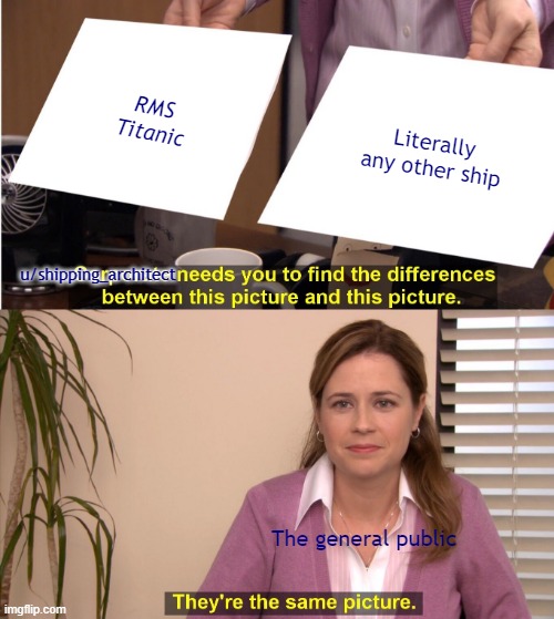 The Ignorant Public: Volume I | RMS Titanic; Literally any other ship; u/shipping_architect; The general public | image tagged in ocean_liner,titanic | made w/ Imgflip meme maker
