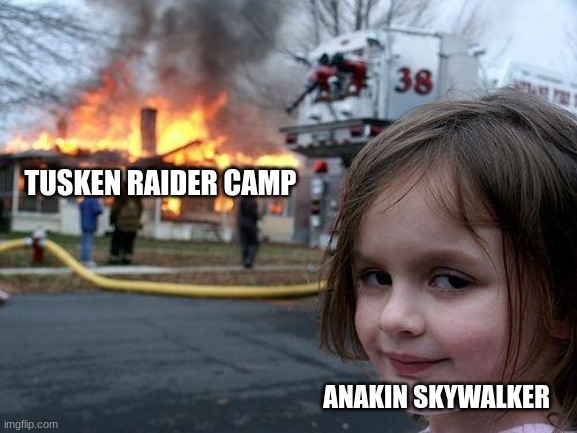 Disaster Girl Meme | TUSKEN RAIDER CAMP; ANAKIN SKYWALKER | image tagged in memes,disaster girl | made w/ Imgflip meme maker