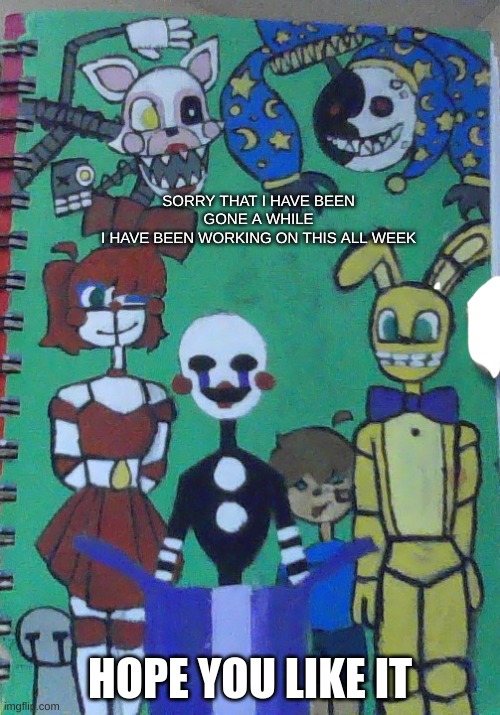 s | SORRY THAT I HAVE BEEN GONE A WHILE
I HAVE BEEN WORKING ON THIS ALL WEEK; HOPE YOU LIKE IT | image tagged in fnaf,painting | made w/ Imgflip meme maker