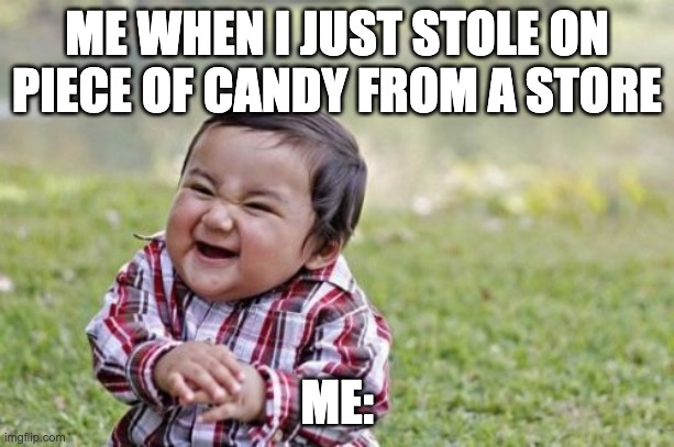 Evil Toddler Meme | ME WHEN I JUST STOLE ON PIECE OF CANDY FROM A STORE; ME: | image tagged in memes,evil toddler | made w/ Imgflip meme maker