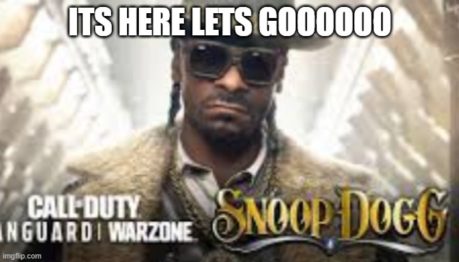 bet you know i gotta have it my guy | ITS HERE LETS GOOOOOO | image tagged in warzone,snoop dogg,vangaurd,new,bet,i need it | made w/ Imgflip meme maker