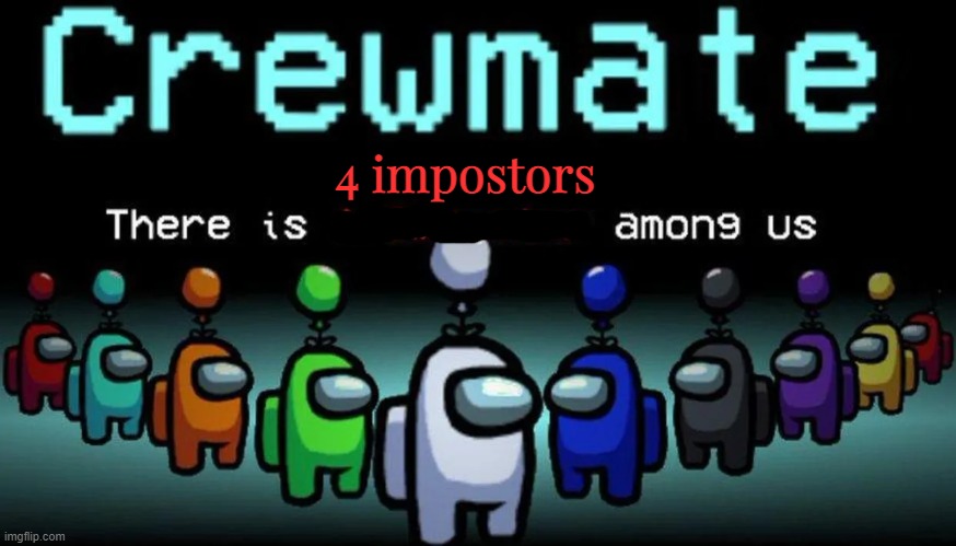 There Is One Imposter Among Us | 4 impostors | image tagged in there is one imposter among us | made w/ Imgflip meme maker