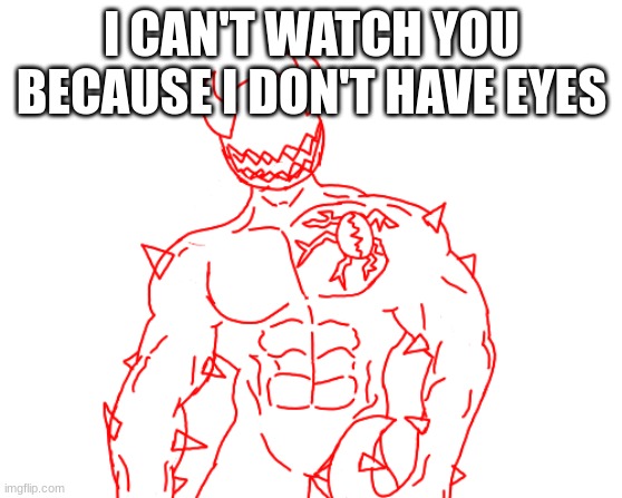 And don't say "Mods are watching", space. | I CAN'T WATCH YOU BECAUSE I DON'T HAVE EYES | made w/ Imgflip meme maker