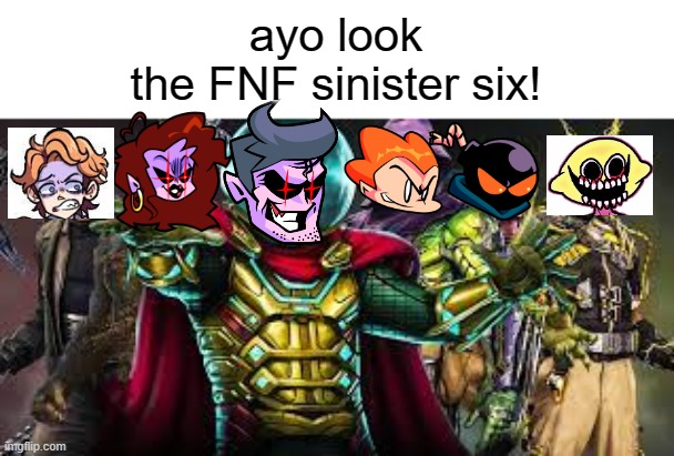 ayo look
the FNF sinister six! | image tagged in friday night funkin,fnf,spiderman | made w/ Imgflip meme maker