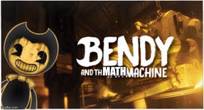 Bendy and the ink Machine | MATH | image tagged in bendy and the ink machine | made w/ Imgflip meme maker