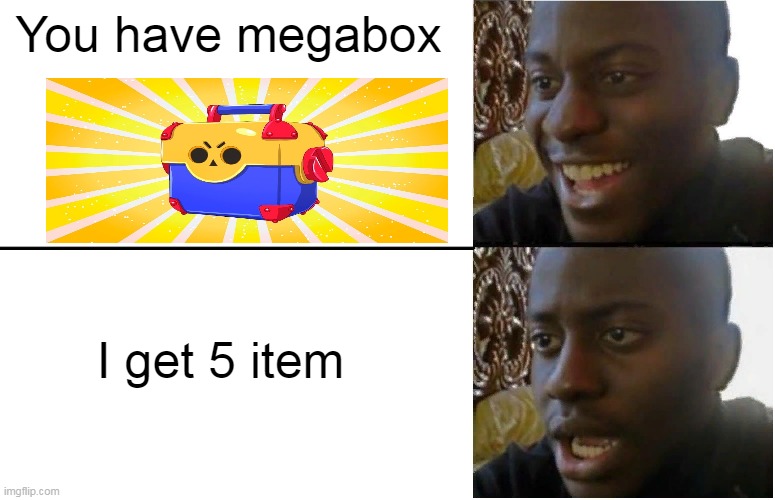 Brawlstars pov | You have megabox; I get 5 item | image tagged in disappointed black guy | made w/ Imgflip meme maker