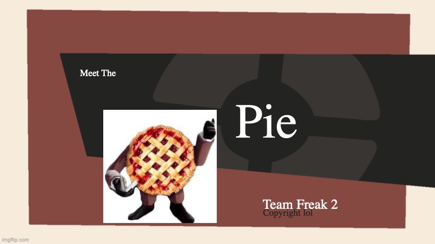 Meet the <Blank> | Pie; Meet The; Team Freak 2; Copyright lol | image tagged in meet the blank | made w/ Imgflip meme maker