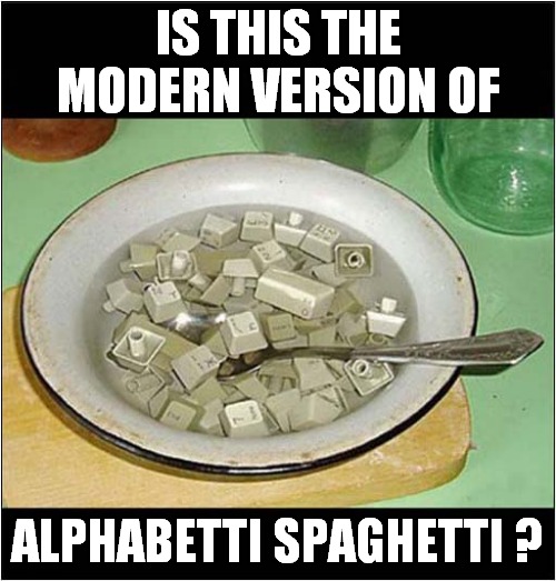 Looks A Bit Too Crunchy To Me | IS THIS THE MODERN VERSION OF; ALPHABETTI SPAGHETTI ? | image tagged in keyboard,soup,alphabet,crunchy,fun | made w/ Imgflip meme maker